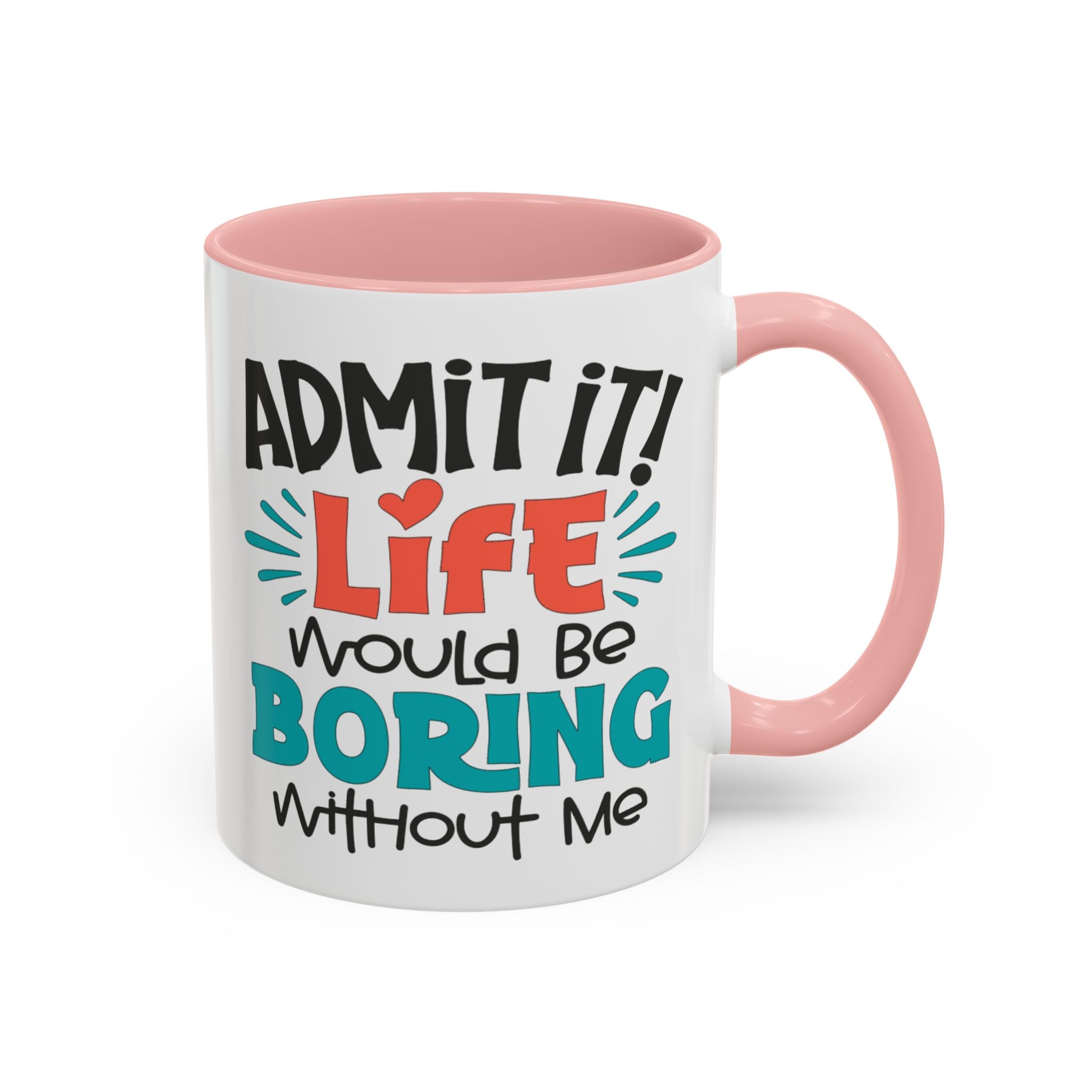 Funny Coffee Mug | Admit It! Life Would Be Boring Without Me, Gift for Friends, Quirky Drinkware, Humorous Tea Cup, Motivational Mug
