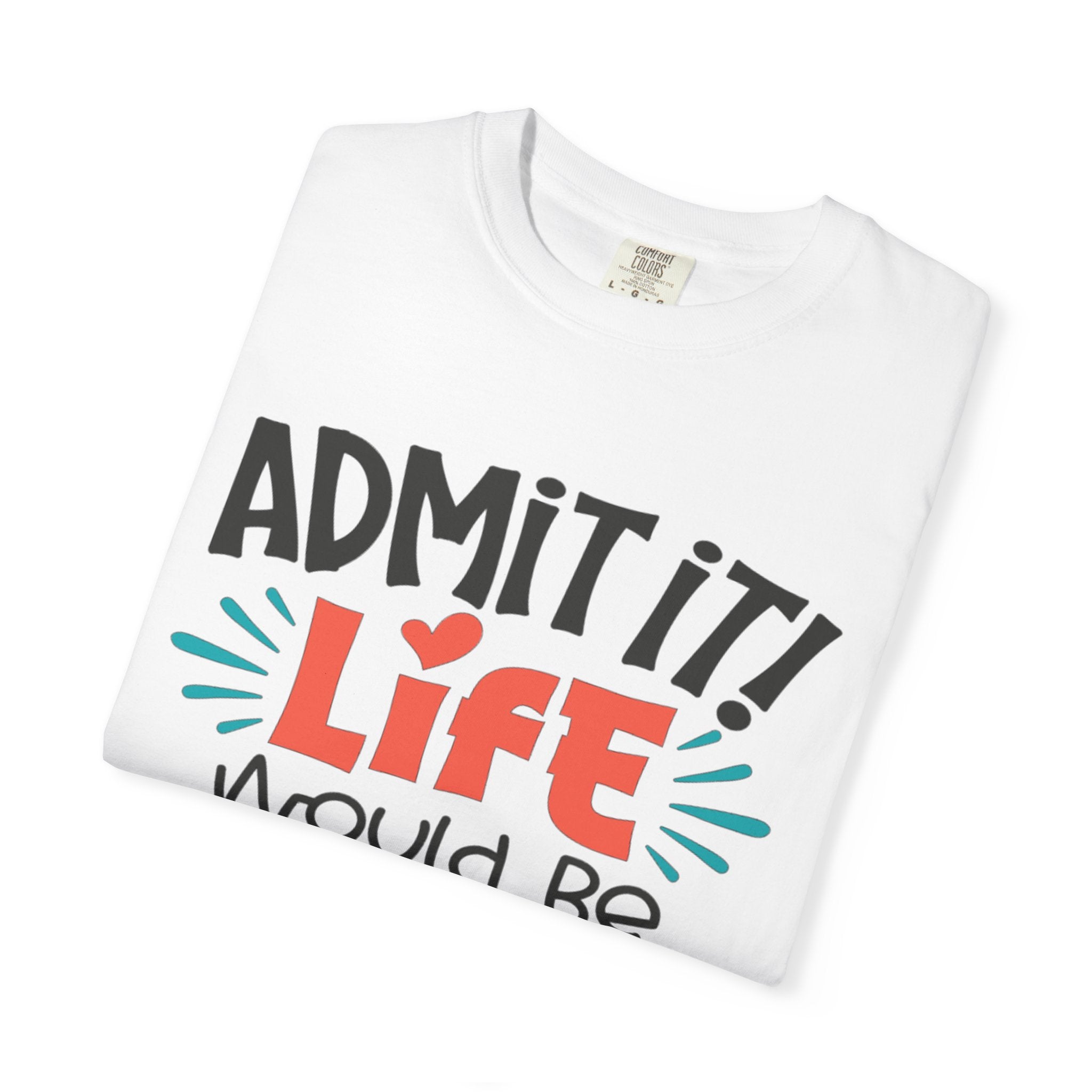 Funny Unisex Garment-Dyed T-Shirt - 'Life Would Be Boring Without Me'