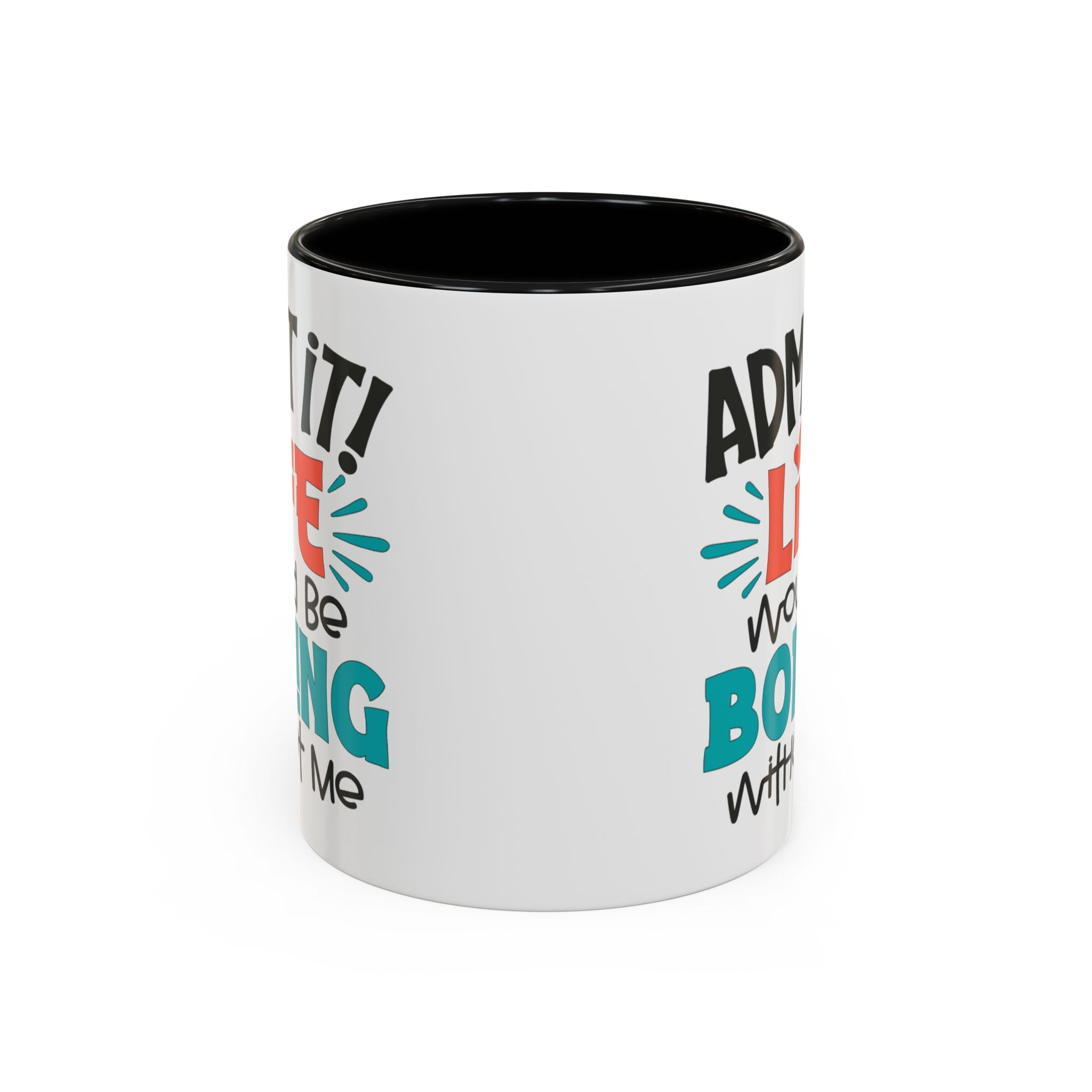 Funny Coffee Mug | Admit It! Life Would Be Boring Without Me, Gift for Friends, Quirky Drinkware, Humorous Tea Cup, Motivational Mug