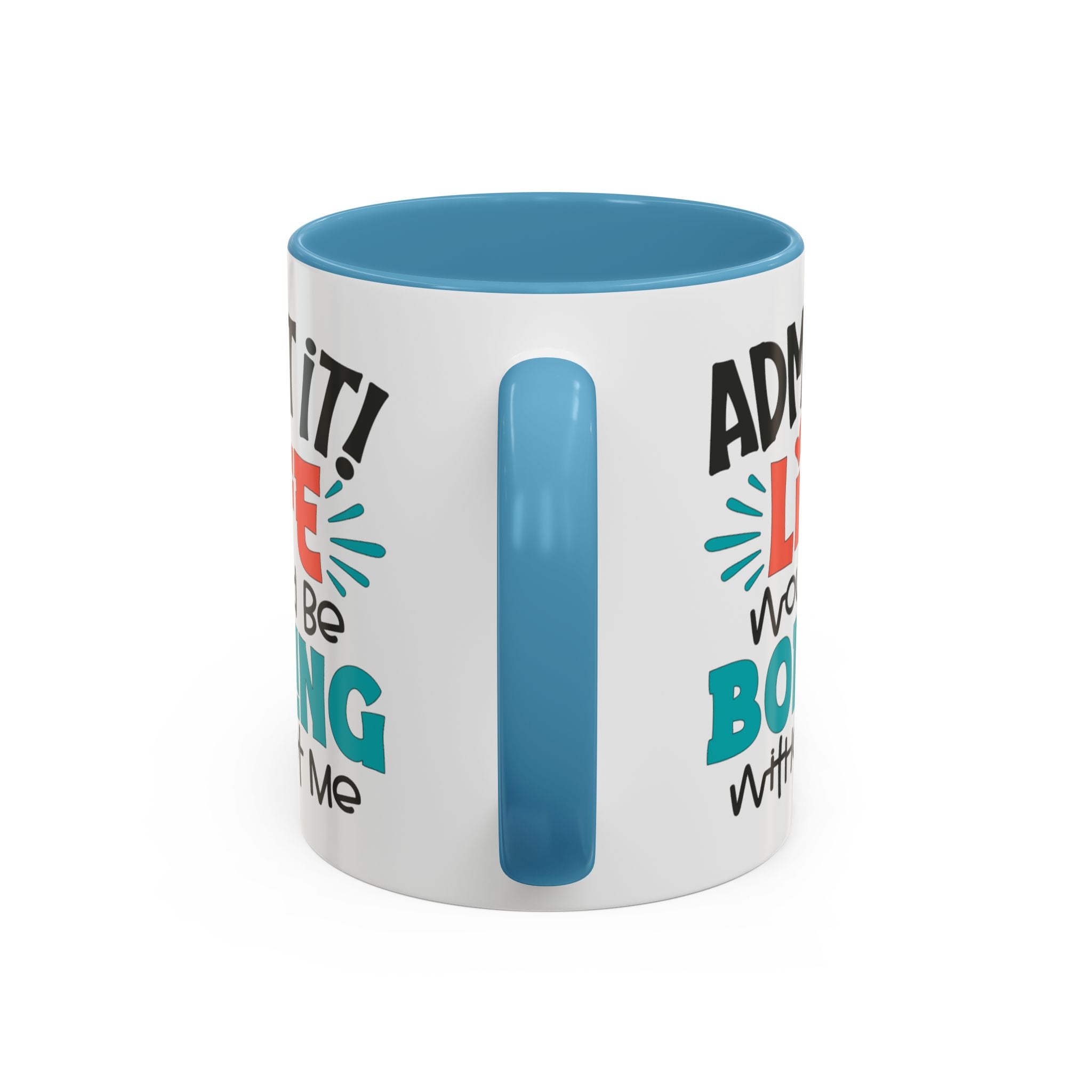Funny Coffee Mug | Admit It! Life Would Be Boring Without Me, Gift for Friends, Quirky Drinkware, Humorous Tea Cup, Motivational Mug