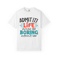 Funny Unisex Garment-Dyed T-Shirt - 'Life Would Be Boring Without Me'