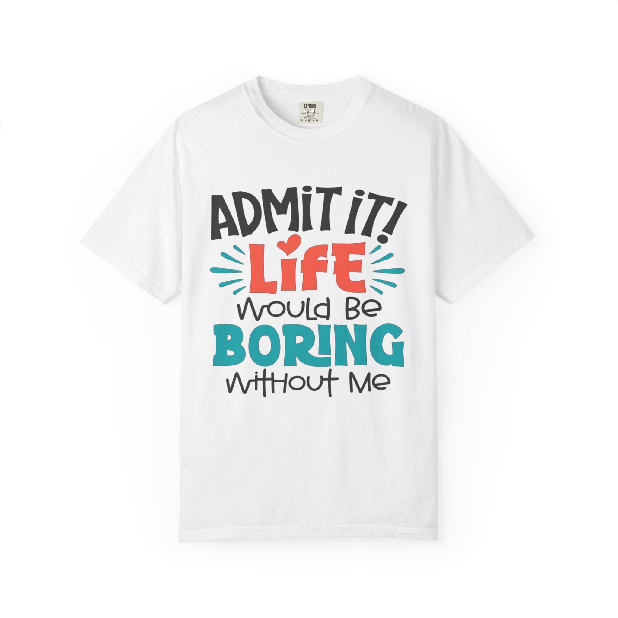 Funny Unisex Garment-Dyed T-Shirt - 'Life Would Be Boring Without Me'