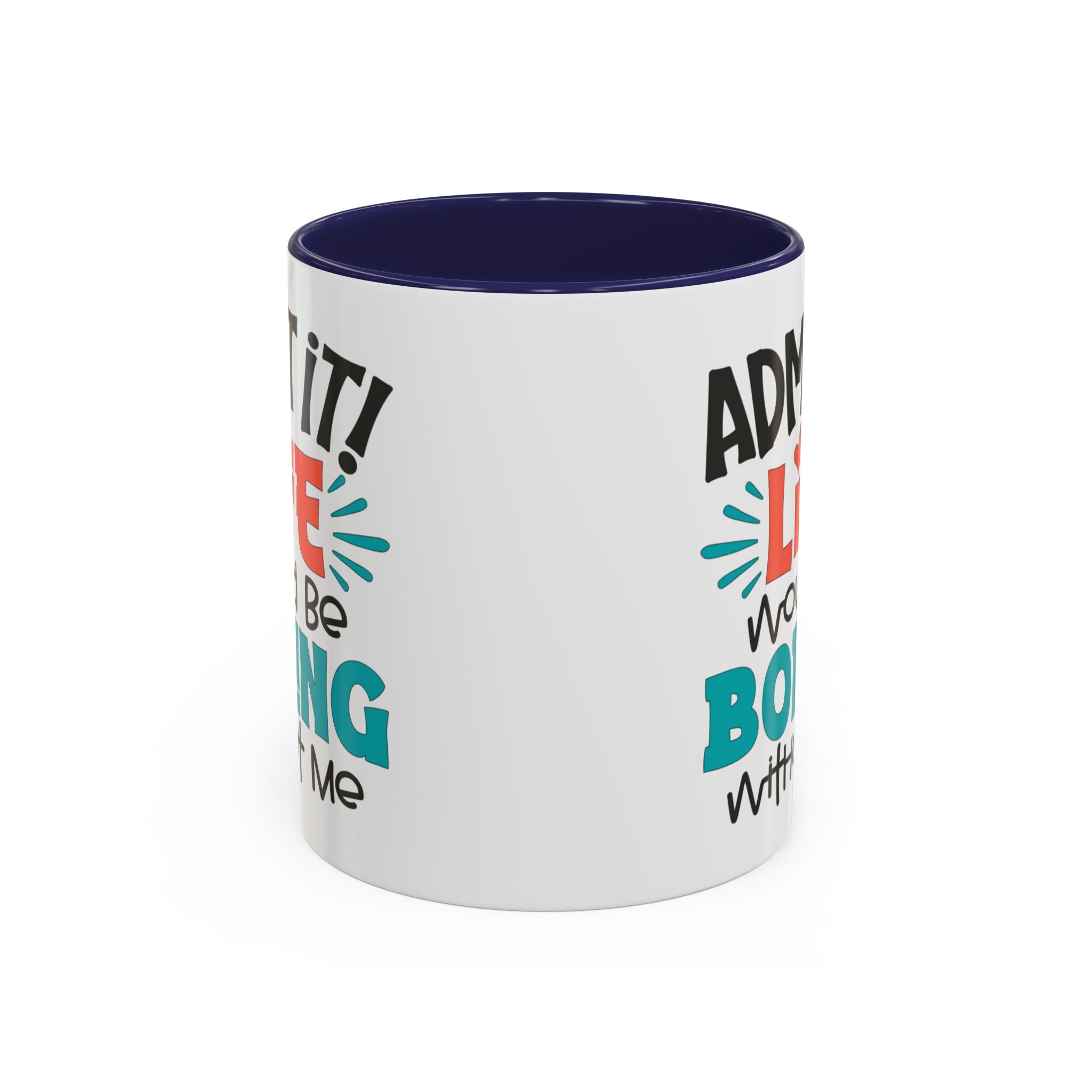 Funny Coffee Mug | Admit It! Life Would Be Boring Without Me, Gift for Friends, Quirky Drinkware, Humorous Tea Cup, Motivational Mug