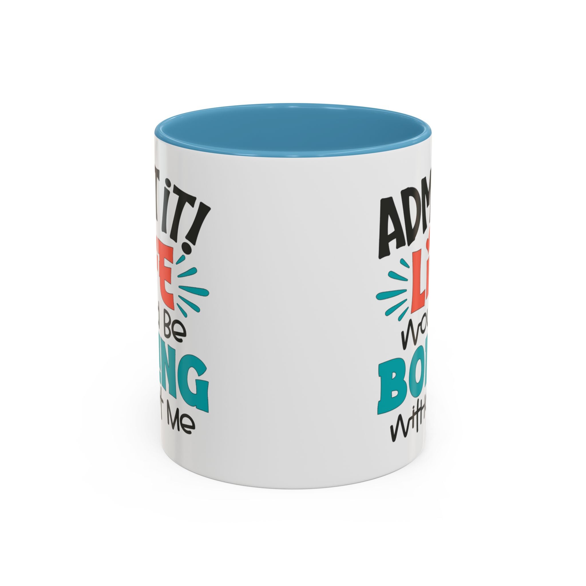 Funny Coffee Mug | Admit It! Life Would Be Boring Without Me, Gift for Friends, Quirky Drinkware, Humorous Tea Cup, Motivational Mug