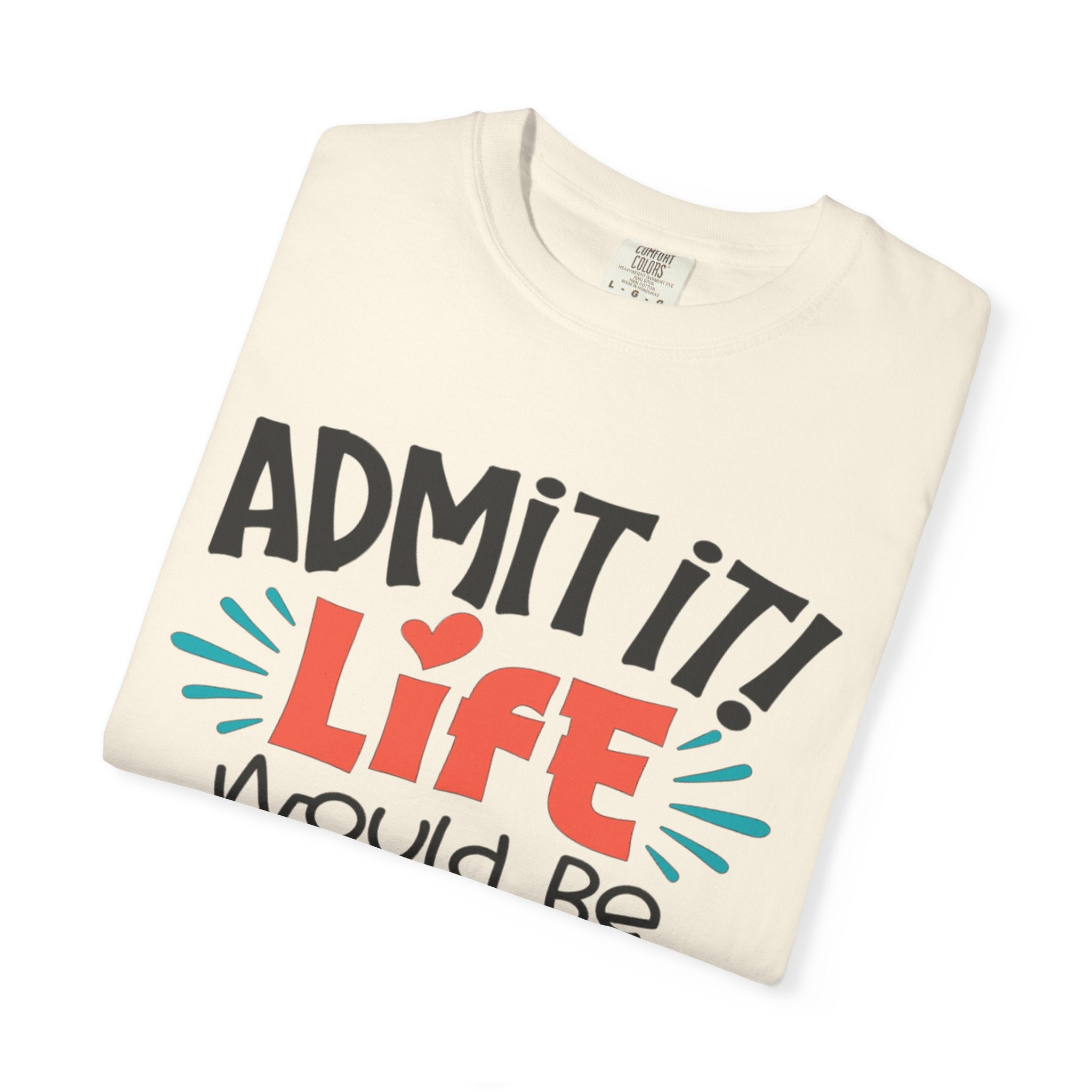 Funny Unisex Garment-Dyed T-Shirt - 'Life Would Be Boring Without Me'