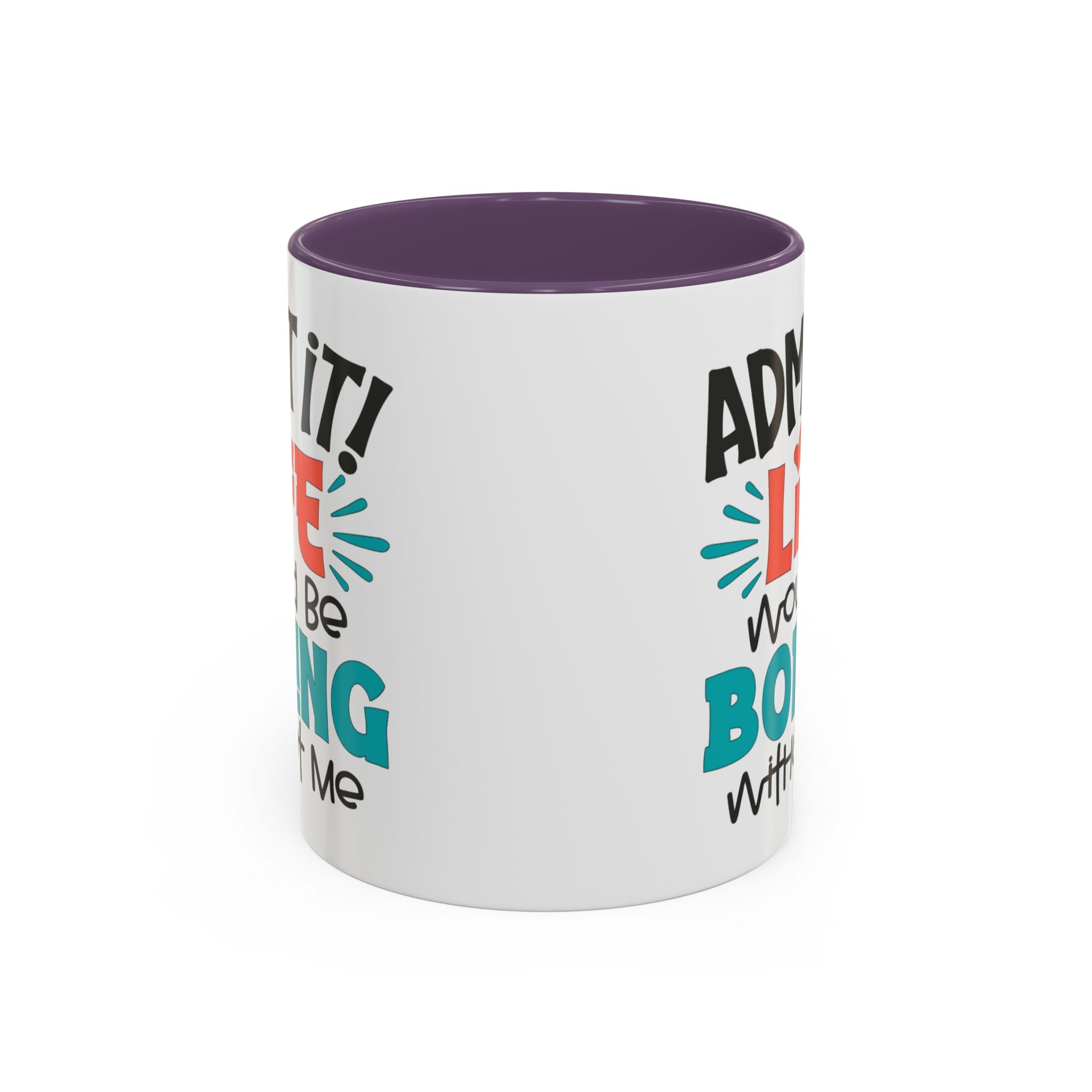 Funny Coffee Mug | Admit It! Life Would Be Boring Without Me, Gift for Friends, Quirky Drinkware, Humorous Tea Cup, Motivational Mug