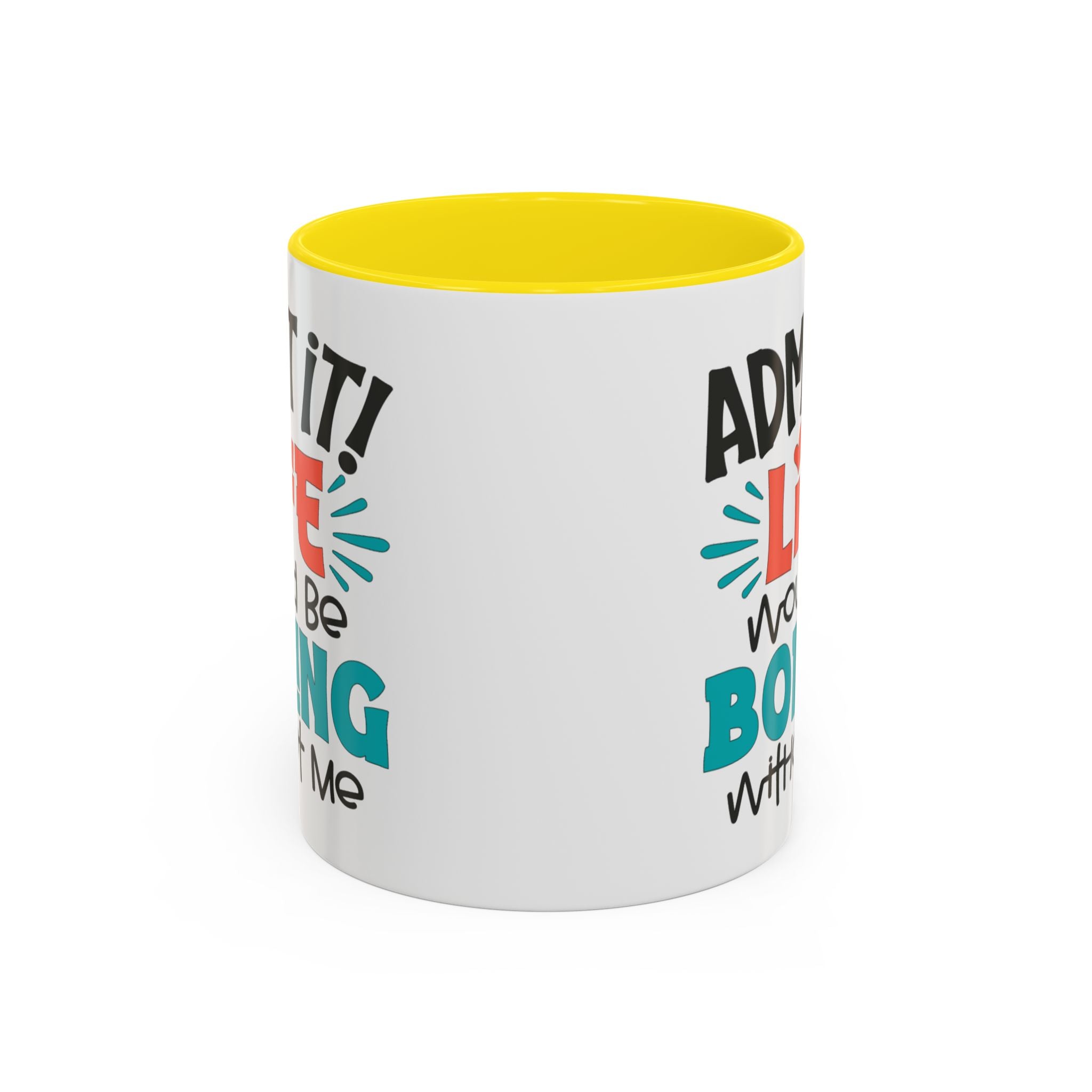 Funny Coffee Mug | Admit It! Life Would Be Boring Without Me, Gift for Friends, Quirky Drinkware, Humorous Tea Cup, Motivational Mug