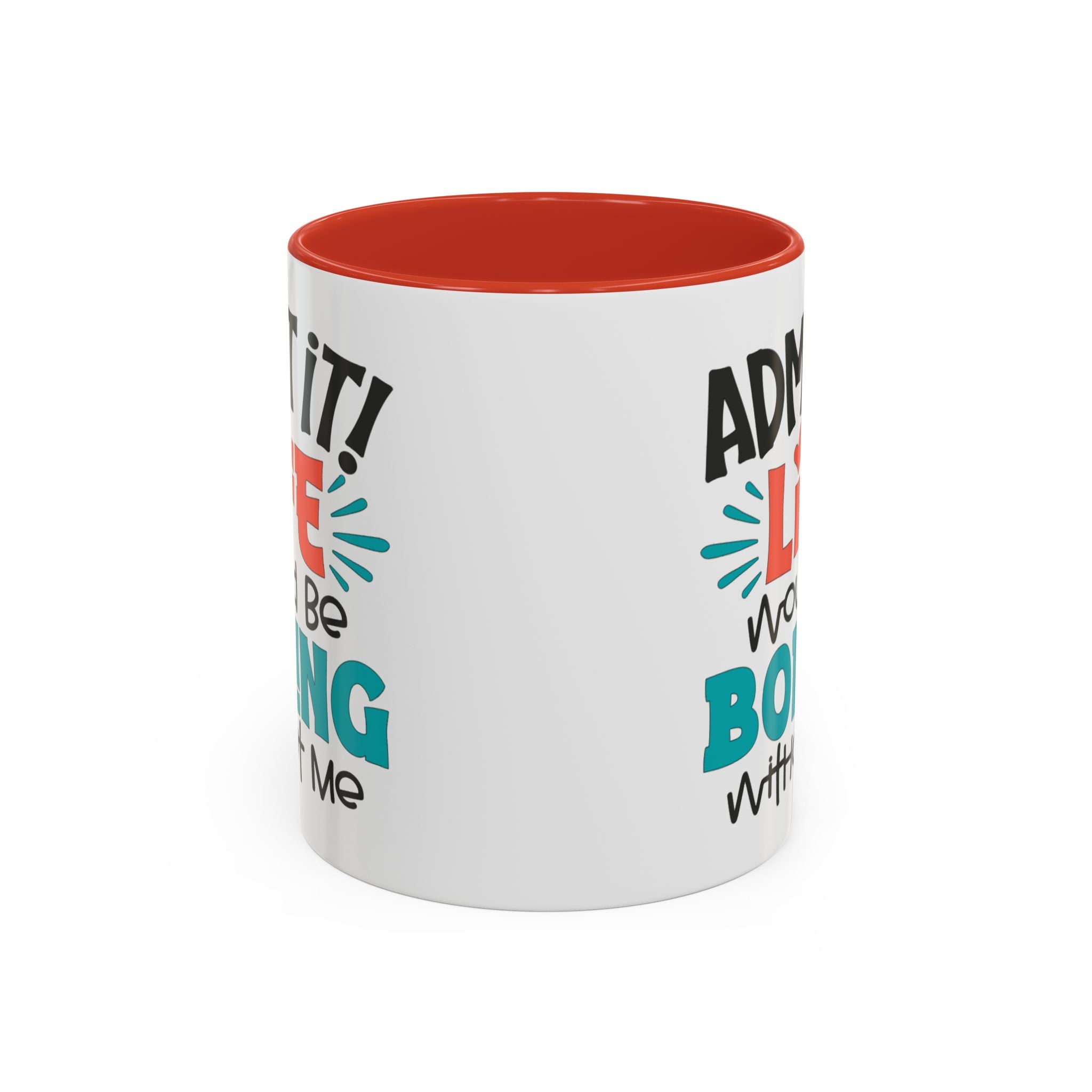 Funny Coffee Mug | Admit It! Life Would Be Boring Without Me, Gift for Friends, Quirky Drinkware, Humorous Tea Cup, Motivational Mug