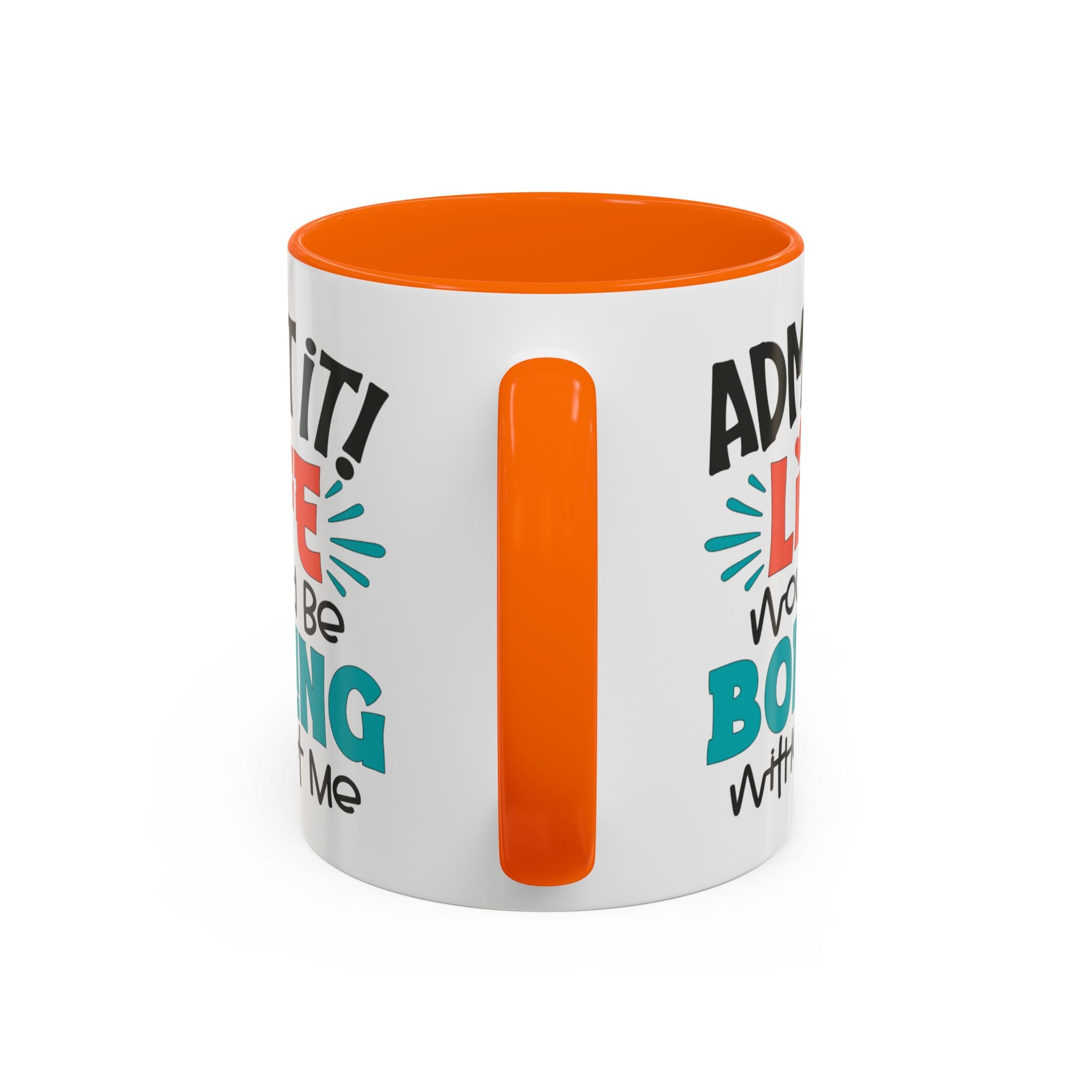 Funny Coffee Mug | Admit It! Life Would Be Boring Without Me, Gift for Friends, Quirky Drinkware, Humorous Tea Cup, Motivational Mug