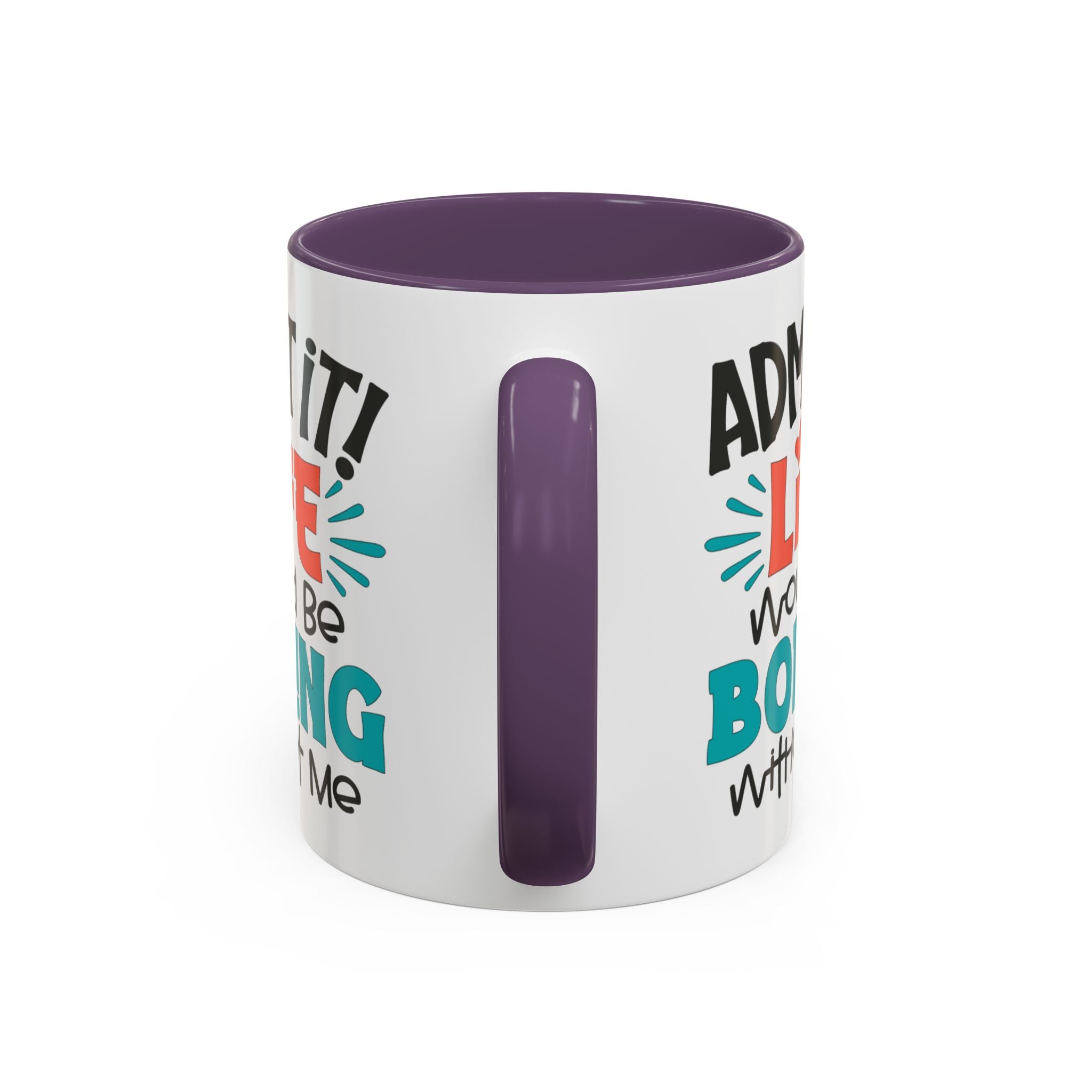 Funny Coffee Mug | Admit It! Life Would Be Boring Without Me, Gift for Friends, Quirky Drinkware, Humorous Tea Cup, Motivational Mug