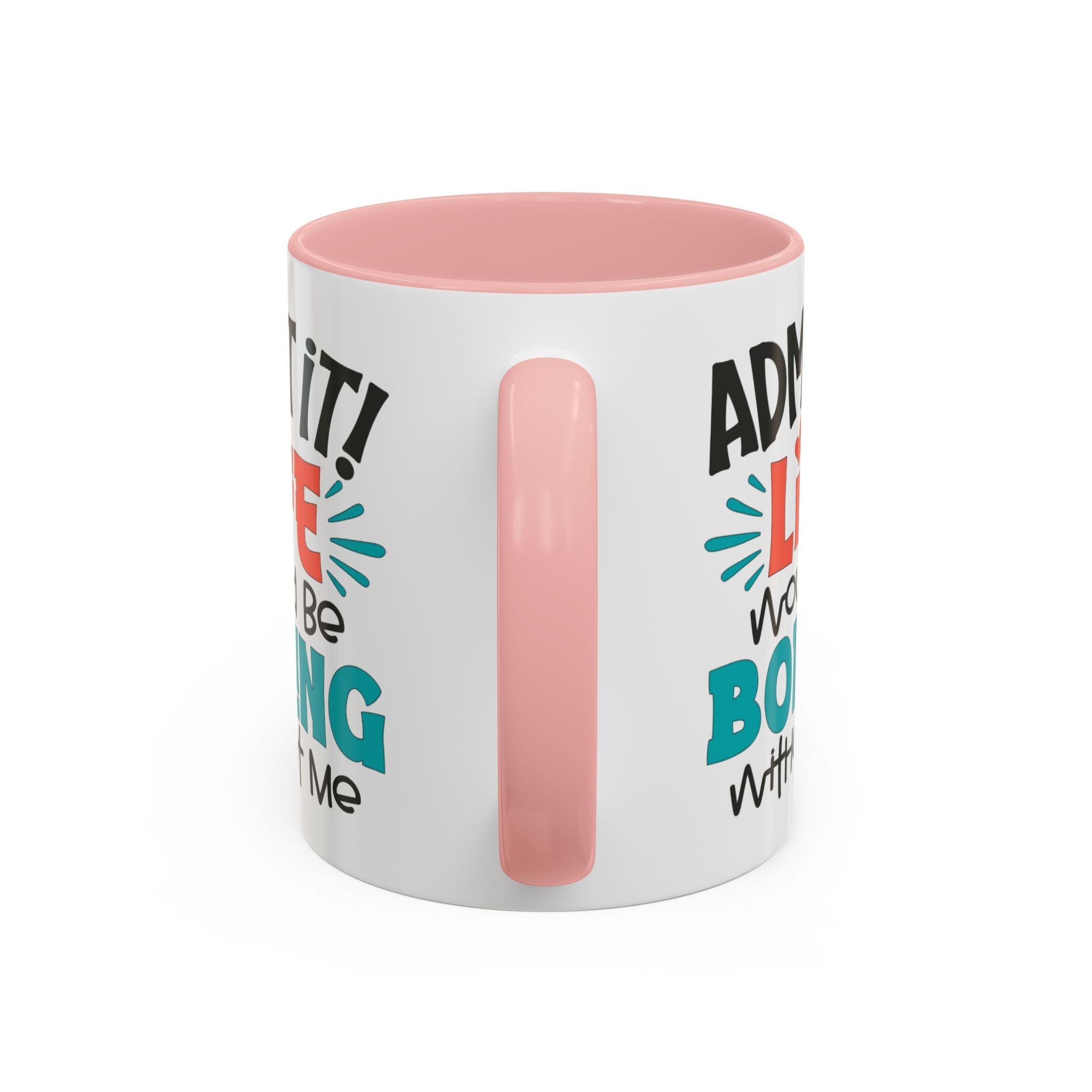 Funny Coffee Mug | Admit It! Life Would Be Boring Without Me, Gift for Friends, Quirky Drinkware, Humorous Tea Cup, Motivational Mug