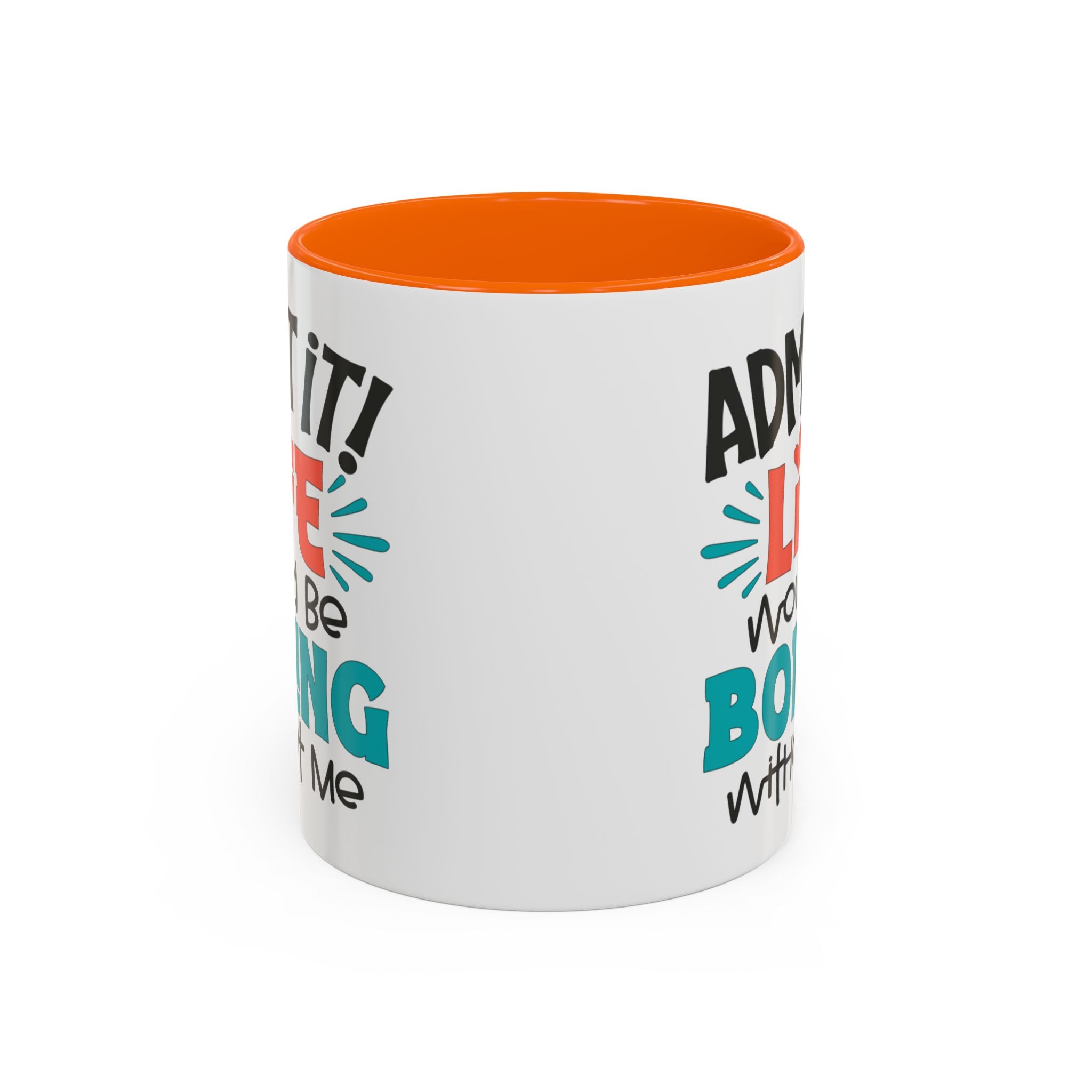 Funny Coffee Mug | Admit It! Life Would Be Boring Without Me, Gift for Friends, Quirky Drinkware, Humorous Tea Cup, Motivational Mug
