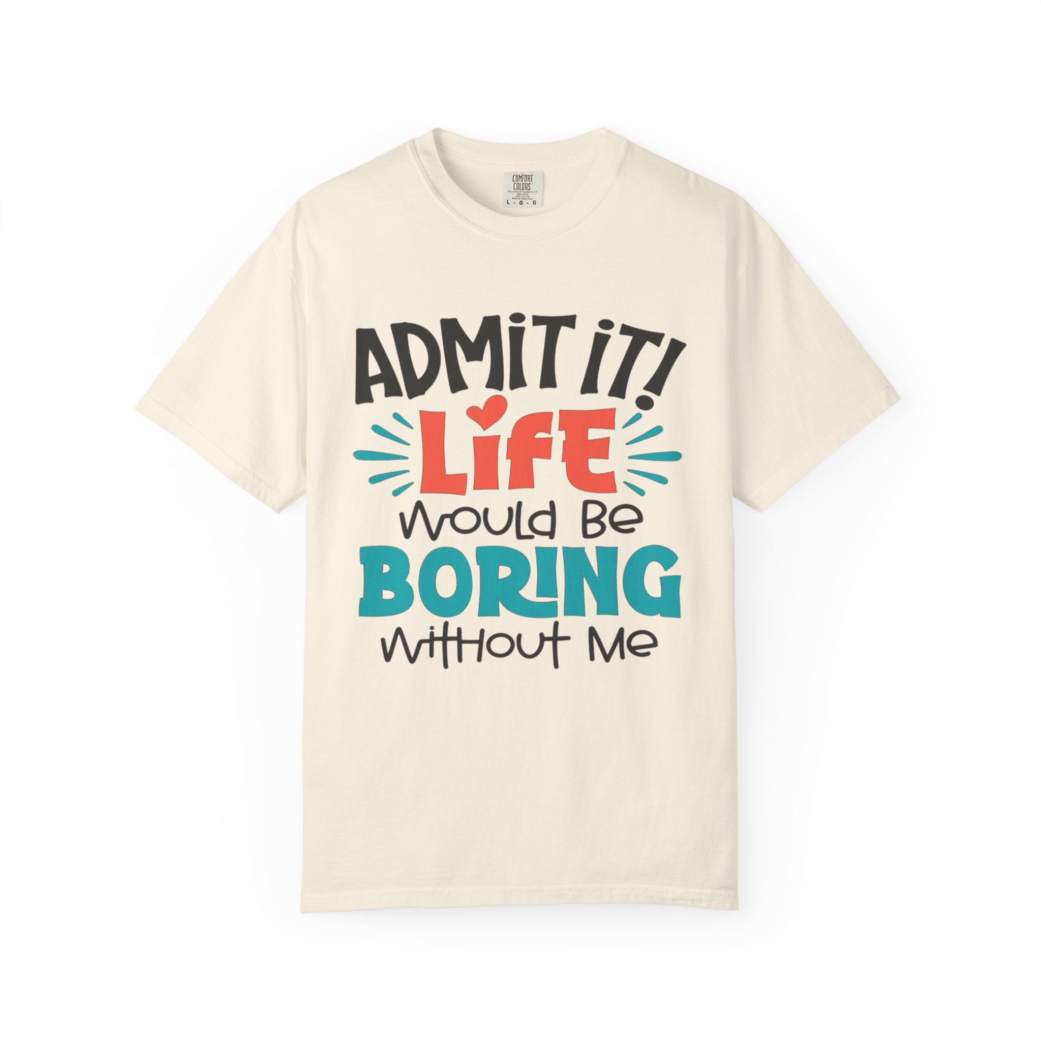 Funny Unisex Garment-Dyed T-Shirt - 'Life Would Be Boring Without Me'