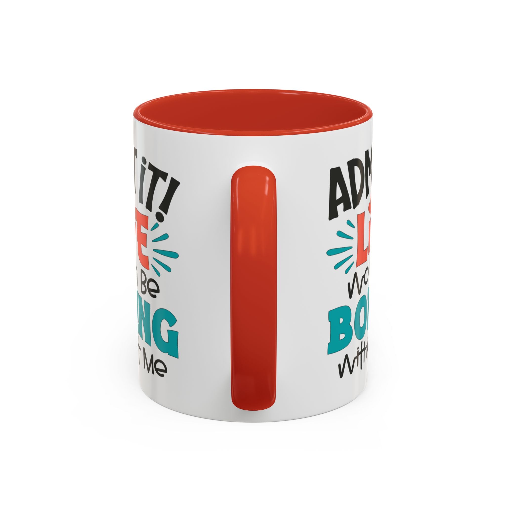 Funny Coffee Mug | Admit It! Life Would Be Boring Without Me, Gift for Friends, Quirky Drinkware, Humorous Tea Cup, Motivational Mug