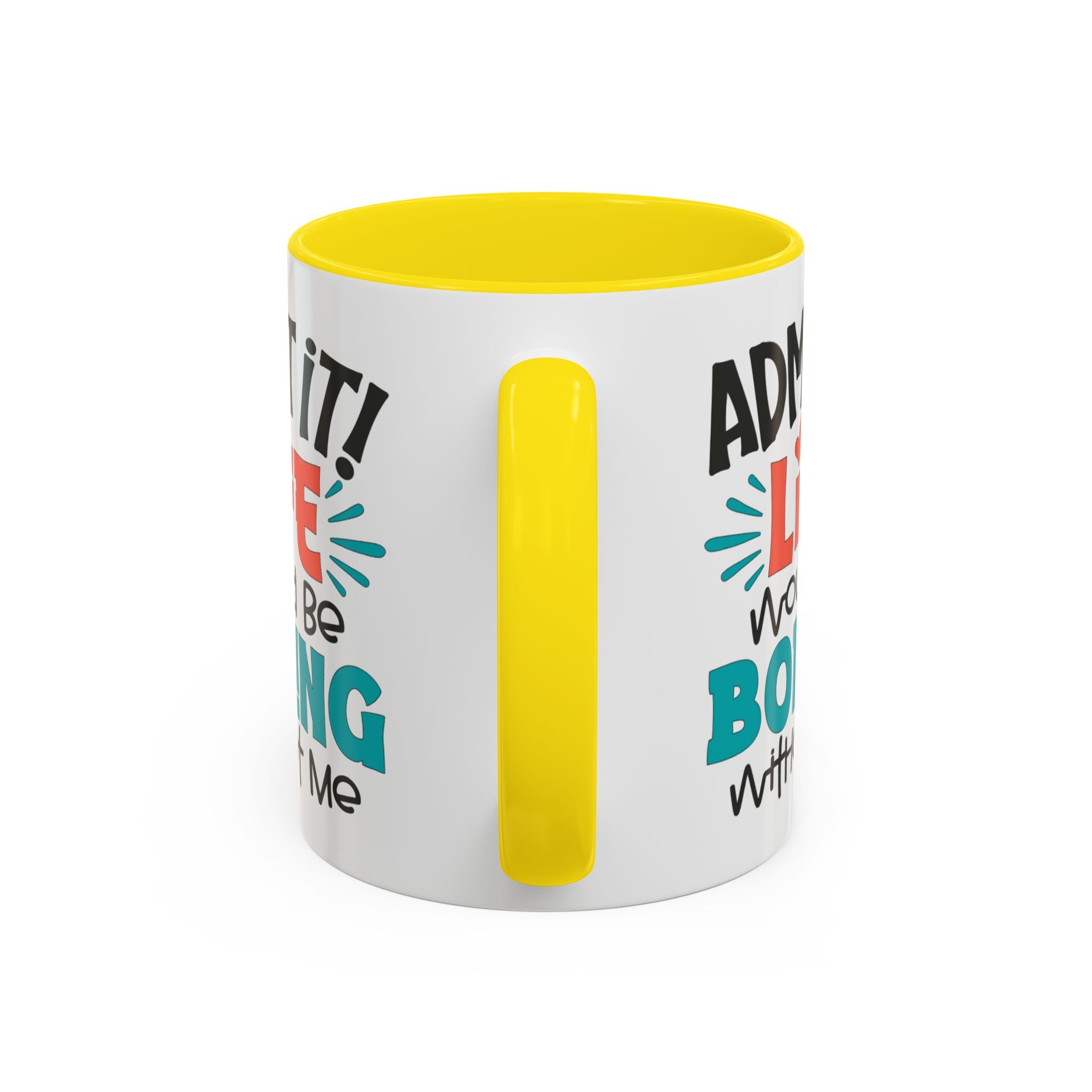 Funny Coffee Mug | Admit It! Life Would Be Boring Without Me, Gift for Friends, Quirky Drinkware, Humorous Tea Cup, Motivational Mug